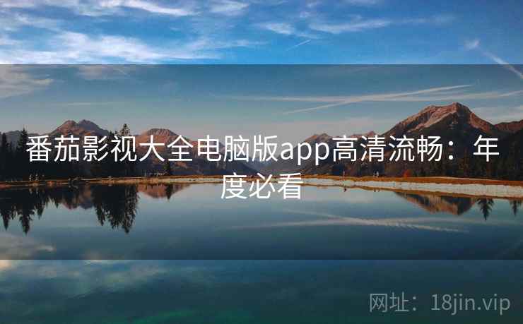 番茄影视大全电脑版app高清流畅：年度必看
