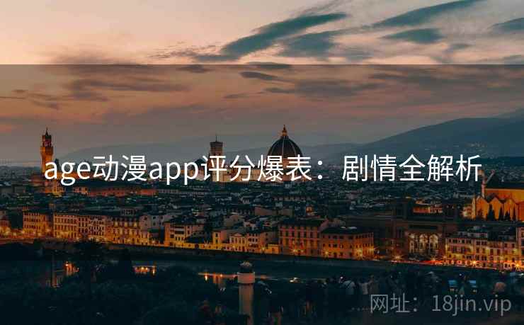 age动漫app评分爆表：剧情全解析
